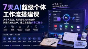 (20190期)7天AI超级个体工作流搭建课:从个人定位、知识库和Agent协作到图文长文生产,建立自己的内容工作台-中创网_分享创业项目_助您在家赚钱