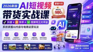 (20235期)2026新版AI短视频带货实战课-更新9月:抖音+快手+视频号三大平台,系统掌握AI内容与电商运营玩法-中创网_分享创业项目_助您在家赚钱