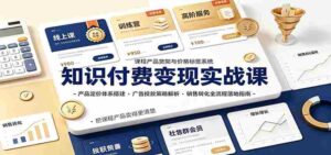 知识付费变现实战课:产品定价体系搭建,广告投放,销售转化全流程落地指南-中创网_分享创业项目_助您在家赚钱