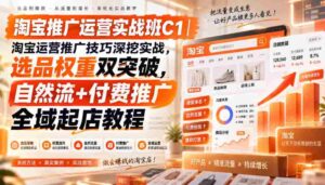 淘宝推广运营实战班C1｜淘宝运营推广技巧深挖实战，选品权重双突破，自然流+付费推广全域起店教程-中创网_分享创业项目_助您在家赚钱