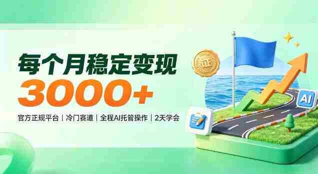 每个月稳定变现3k+,官方正规平台冷门赛道,全程ai托管操作,2天学会!【揭秘】
