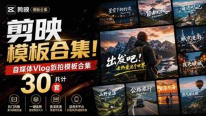 （20185期）自媒体Vlog剪映旅拍模板合集，共计30套，自费购买素材！旅行旅游生活记录视频剪辑模板，附预览视频-中创网_分享创业项目_助您在家赚钱