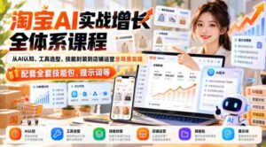 深度解析淘宝AI实战课程:涵盖认知提升、工具选择、技能构建及店铺运营全方位实战,附赠完整技能库与提示词指导-中创网_分享创业项目_助您在家赚钱
