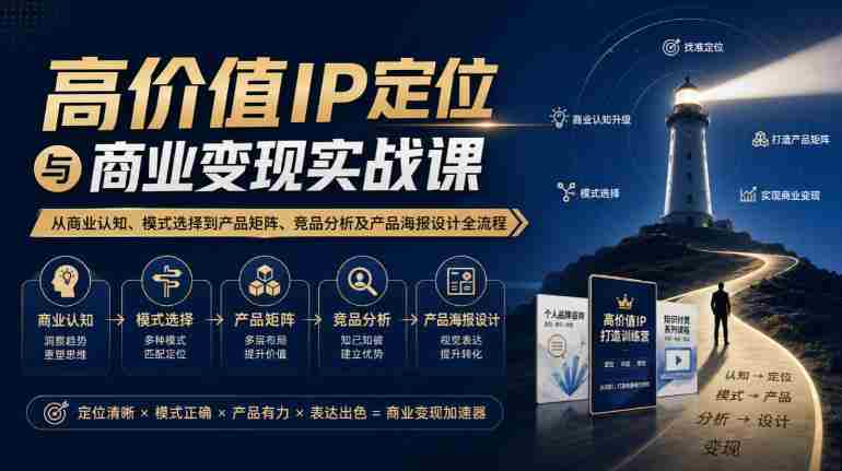 【无水印】高价值IP定位与商业变现实战课,从商业认知、模式选择到产品矩阵、竞品分析及产品海报设计全流程
