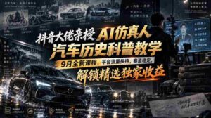 抖音大佬亲授AI仿真人汽车历史科普教学,9月全新课程,平台流量扶持,赛道稳定,解锁精选独家收益-中创网_分享创业项目_助您在家赚钱