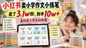 小红书卖小学作文小练笔(电子版),卖了3.1w份,到手10w+,真的是小学生的刚需-中创网_分享创业项目_助您在家赚钱