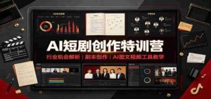 AI短剧创作特训营：行业机会解析，剧本创作，AI图文视频工具教学（文字版）-中创网_分享创业项目_助您在家赚钱