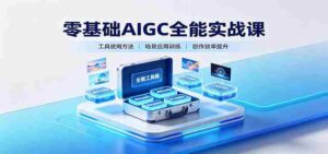 零基础AIGC全能实战课:覆盖绘画、影音、PPT、小说多场景AI创作-中创网_分享创业项目_助您在家赚钱