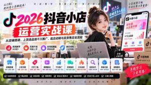 2026抖音小店运营实战课|从店铺搭建、上货选品到千川推广、起店动销与发货售后全流程-中创网_分享创业项目_助您在家赚钱