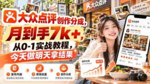 大众点评创作分成,月到手7k+,从0-1实战教程,今天做明天拿结果-中创网_分享创业项目_助您在家赚钱