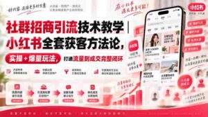 揭秘小红书社群招商秘诀:全方位引流技巧,实操攻略助力高效获客,构建流量至成交的完美闭环-中创网_分享创业项目_助您在家赚钱