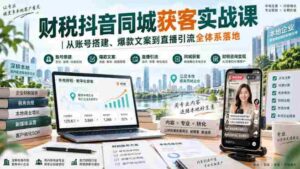财税抖音同城获客实战课|从账号搭建、爆款文案到直播引流全体系落地-中创网_分享创业项目_助您在家赚钱