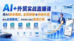 AI+外贸实战直播课,用AI降本增效、全员获客与利润分润,推动业绩翻倍,带你把AI真正变成订单(26.08.31)-中创网_分享创业项目_助您在家赚钱