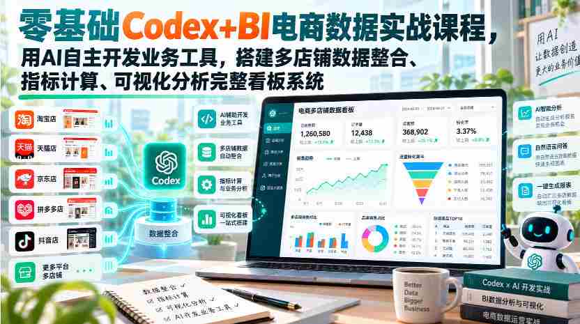 零基础Codex+BI电商数据实战课程,用AI自主开发业务工具,搭建多店铺数据整合、指标计算、可视化分析完整看板系统