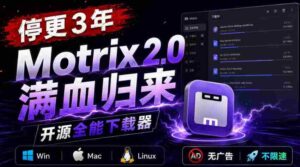 停更3年,Motrix 2.0满血归来:开源全能下载器,Win/Mac/Linux通吃,无广告不限速-中创网_分享创业项目_助您在家赚钱