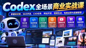 零水印-Codex全方位商业实战教程:精通知识库构建、Skill技能开发、CAD作业处理、网站构建、视频制作、电商运营及直播管控-中创网_分享创业项目_助您在家赚钱