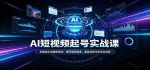 短视频AI起号实战课:挖掘高价值爆款素材,撰写爆款脚本,掌握视频号发布全流程-中创网_分享创业项目_助您在家赚钱