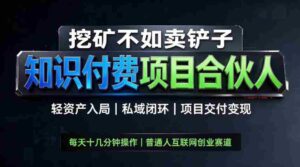 挖矿不如卖铲子,2026最新知识付费全套玩法,轻资产入局|私域闭环|项目交付变现【揭秘】-中创网_分享创业项目_助您在家赚钱