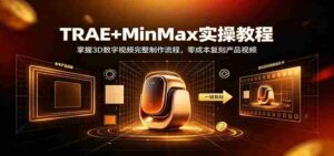 TRAE+MinMax实操教程：3D数字视频完整制作流程，零成本复刻产品视频-中创网_分享创业项目_助您在家赚钱