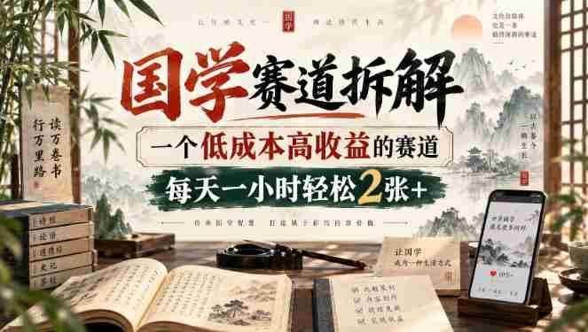 国学赛道拆解,一个低成本高收益的赛道,每天一小时轻松2张+