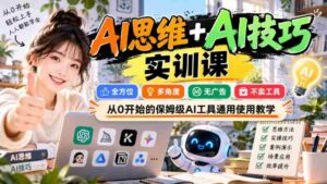 【无水印】AI思维+AI技巧实训课,全方位、多角度、无广告、不卖工具,从0开始的保姆级AI工具通用使用教学-中创网_分享创业项目_助您在家赚钱
