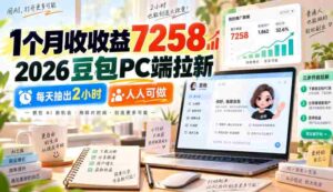 30天赚得7258元收益,2026年豆包平台电脑端招募新用户,仅需每日投入2小时,轻松参与赚钱机会-中创网_分享创业项目_助您在家赚钱