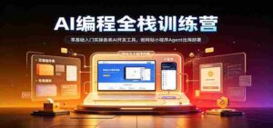 从零起步,AI编程全栈高手训练营:掌握多种AI开发利器,打造网站小程序,助力Agent海外部署-中创网_分享创业项目_助您在家赚钱