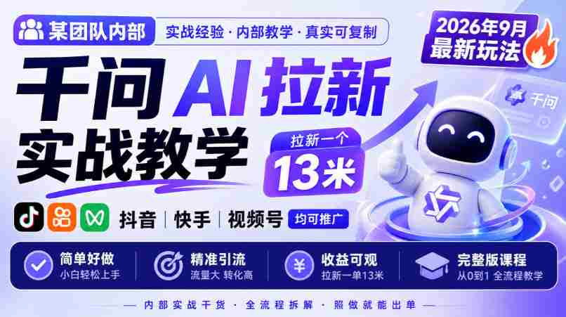 某团队内部千问AI拉新实战教学,2026年9月最新玩法,拉新一个13米,抖音、快手、视频号均可推广,简单好做完整版课程