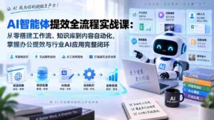 (20260期)AI智能体提效全流程实战课:从零搭建工作流、知识库到内容自动化,掌握办公提效与行业AI应用完整闭环-中创网_分享创业项目_助您在家赚钱