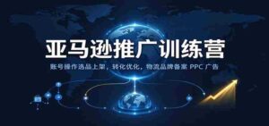探索亚马逊新高峰:高效操作、精准选品、转化升级、物流品牌备案及PPC广告全方位运营技巧-中创网_分享创业项目_助您在家赚钱