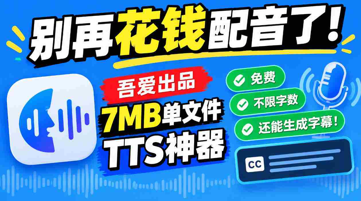 别再花钱配音了!吾爱出品7MB单文件TTS神器,免费不限字数还能生成字幕!