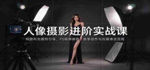 人像摄影进阶课:构图布光模特引导,PS精修调色,故事创作与自媒体全流程教学-中创网_分享创业项目_助您在家赚钱