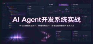 实战解析：掌握AI智能代理系统构建，深入挖掘大模型原理，精通架构构建，打造企业级智能体开发之道-中创网_分享创业项目_助您在家赚钱