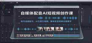AI赋能短视频制作攻略:从账号定位到AI生成图像与视频,脚本配音及剪辑全教程学习-中创网_分享创业项目_助您在家赚钱