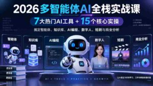 2026多智能体AI全栈实战课|7大热门AI工具+15个核心实操,搞定智能体、知识库、AI编程、数字人、短剧与商业分析-中创网_分享创业项目_助您在家赚钱
