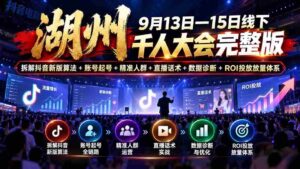 湖州 9月13日—15日线下 千人大会完整版:拆解抖音新版算法+账号起号+精准人群+直播话术+数据诊断+ROI投放放量体系-中创网_分享创业项目_助您在家赚钱