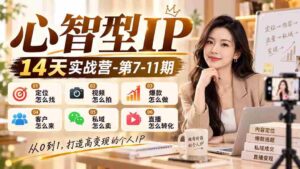 纯干货】14天心智IP实战训练营第7-11期:揭秘定位技巧、视频拍摄秘诀、爆款打造策略、吸引客户之道、私域销售技巧及直播转化攻略-中创网_分享创业项目_助您在家赚钱