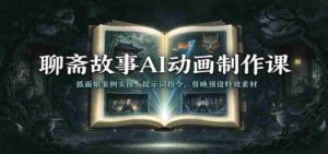 AI动画演绎《聊斋》奇谈:狐面娘实操教程,掌握剪映特效技巧-中创网_分享创业项目_助您在家赚钱