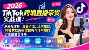 2026年TikTok国际直播销售实战指南:全方位解析账号搭建、直播吸粉、沟通成交、跨国结算及私域维护与订单执行的运营攻略-中创网_分享创业项目_助您在家赚钱