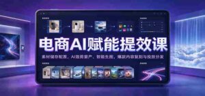 电商AI助力效率升级:素材存储优化,AI智能混剪批量生产,智能绘图,爆款内容复制及精准投放-中创网_分享创业项目_助您在家赚钱