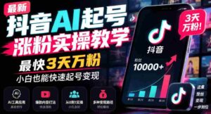 揭秘抖音AI账号快速增粉技巧:3日轻松突破万粉,新手也能轻松实现变现-中创网_分享创业项目_助您在家赚钱