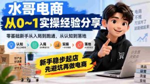 电商新手指南：水哥亲述从零开始实战攻略，避开陷阱，稳扎稳打迈向成功之路-中创网_分享创业项目_助您在家赚钱