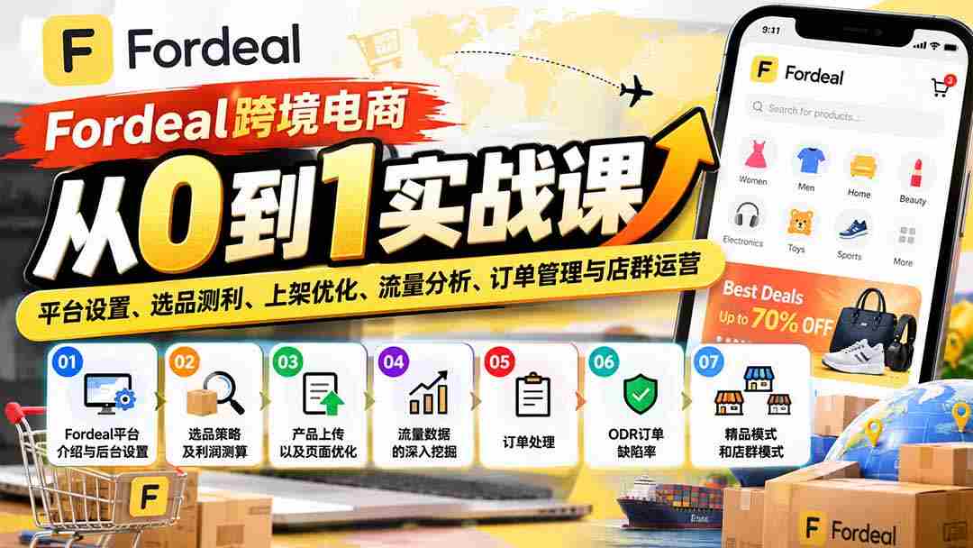 Fordeal跨境电商从0到1实战课:平台设置、选品测利、上架优化、流量分析、订单管理与店群运营,源码仅供个人学习研究,不可商用