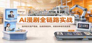 AI助力漫剧制作全流程解析：从选材改编到资源构建，再到剪辑发布与关键词推广变现-中创网_分享创业项目_助您在家赚钱