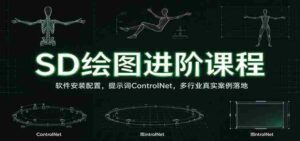 SD绘图进阶课程：软件安装配置，提示词ControlNet，多行业真实案例落地-中创网_分享创业项目_助您在家赚钱