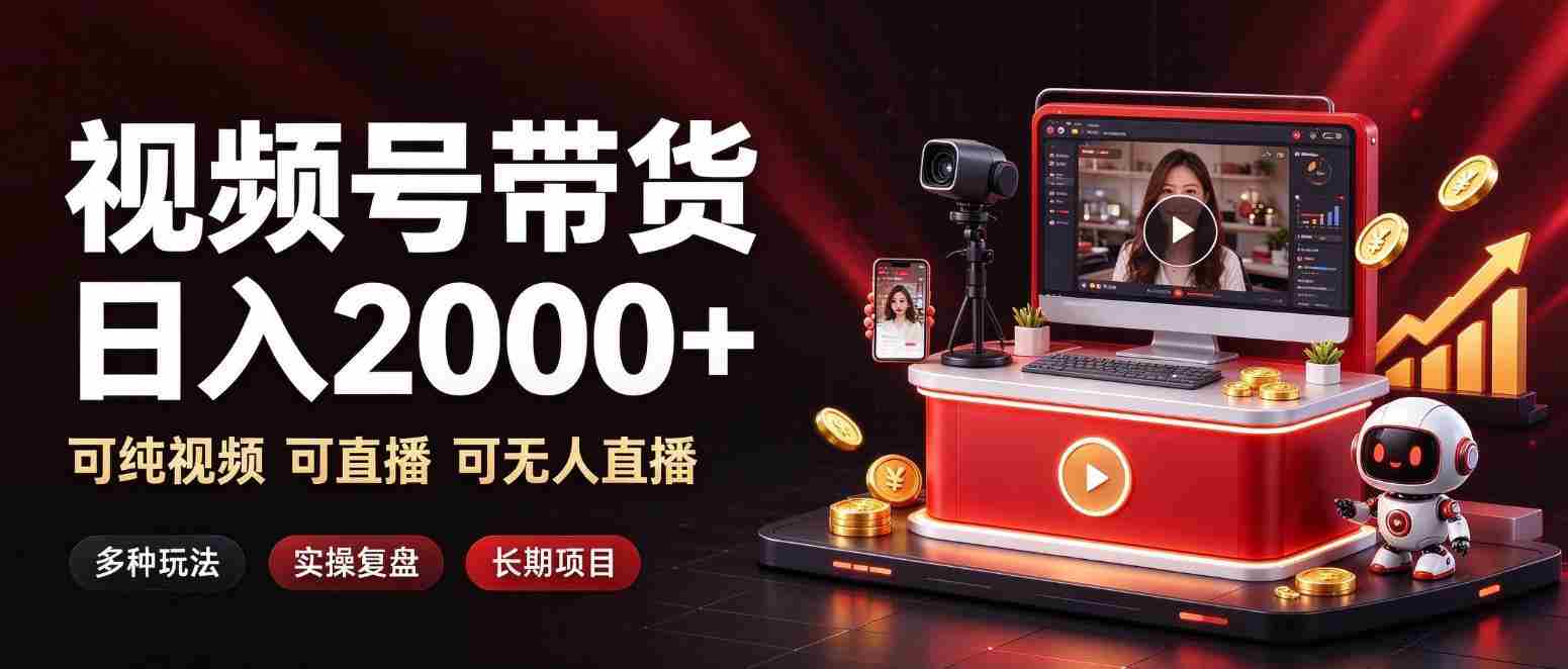 通过视频号带货日入2k+,可纯视频可直播可无人直播,多种玩法,长期项目【揭秘】