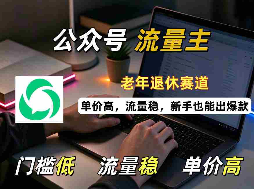 公众号老年退休赛道流量主项目,门槛低、流量稳、单价高,新手也能轻松做出爆款!