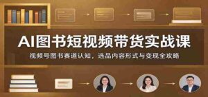 短视频带货AI图书实战解析:深度解读视频号图书领域,精选商品内容策略及盈利技巧-中创网_分享创业项目_助您在家赚钱