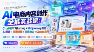 零水印】全方位AI电商内容制作课程：运用ChatGPT撰写商品描述+Midjourney绘制插图+AI配音技术+图像剪辑与修饰+高清图像处理+Claude应用技巧-中创网_分享创业项目_助您在家赚钱