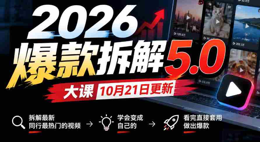 2026爆款拆解5.0大课10月21更新,拆解最新同行最热门的视频,学会变成自己的,看完直接套用做出爆款